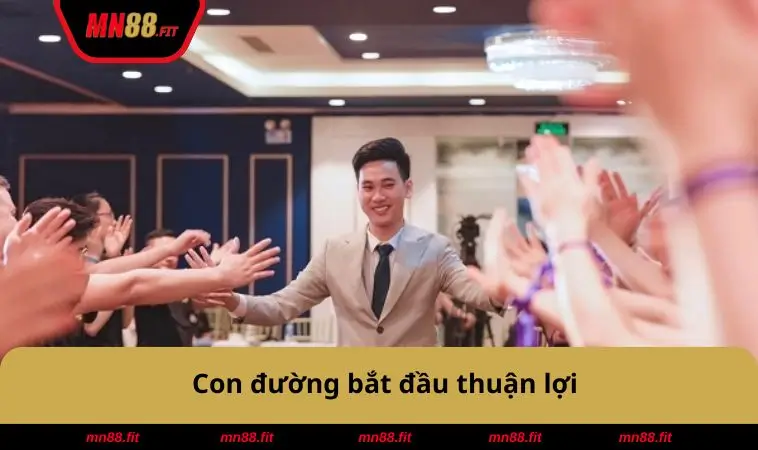Con đường bắt đầu thuận lợi